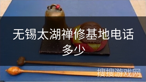 无锡太湖禅修基地电话多少 无锡太湖禅修基地电话多少