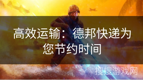 高效运输:德邦快递为您节约时间 高效运输:德邦快递为您节约时间