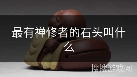最有禅修者的石头叫什么 最有禅修者的石头叫什么