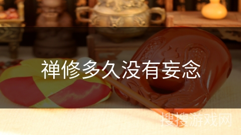 禅修多久没有妄念 禅修多久没有妄念