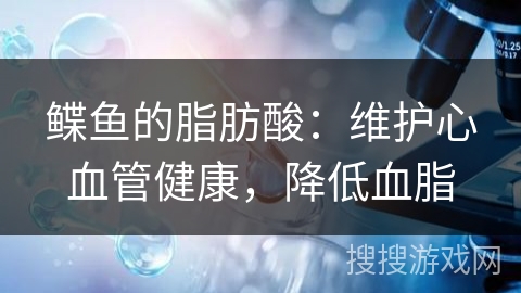 鲽鱼的脂肪酸：维护心血管健康，降低血脂