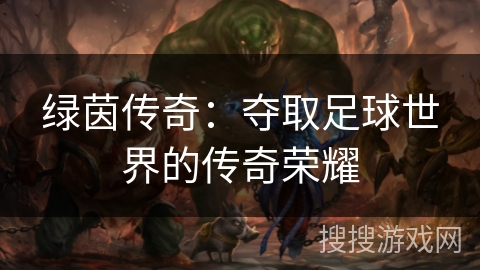 绿茵传奇：夺取足球世界的传奇荣耀