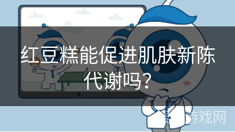 红豆糕能促进肌肤新陈代谢吗？
