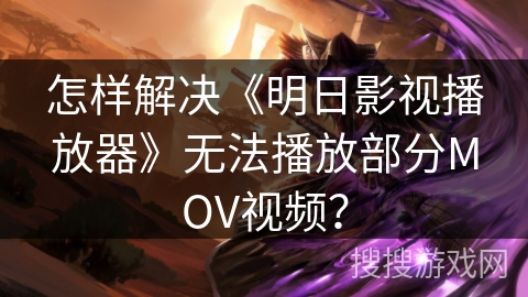 怎样解决《明日影视播放器》无法播放部分MOV视频？