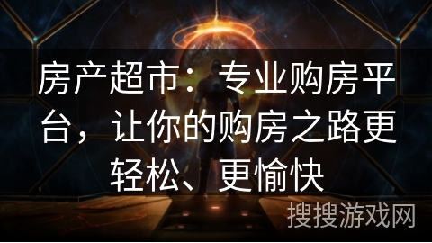 房产超市:专业购房平台,让你的购房之路更轻松、更愉快 房产超市:专业购房平台,让你的购房之路更轻松、更愉快