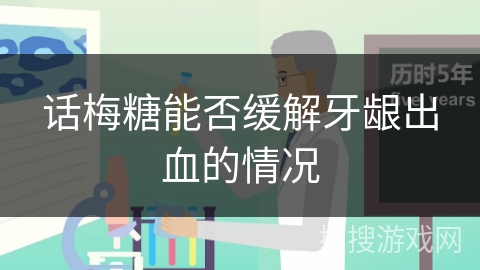 话梅糖能否缓解牙龈出血的情况