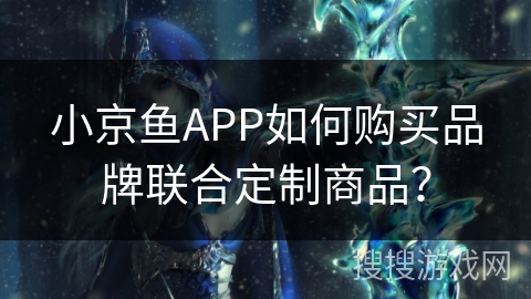 小京鱼APP如何购买品牌联合定制商品？