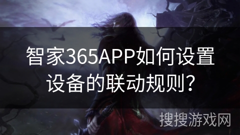 智家365APP如何设置设备的联动规则? 智家365APP如何设置设备的联动规则?