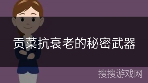 贡菜抗衰老的秘密武器