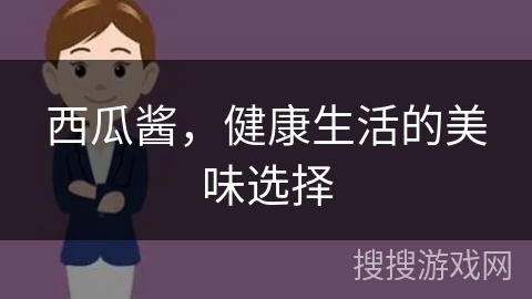 西瓜酱，健康生活的美味选择