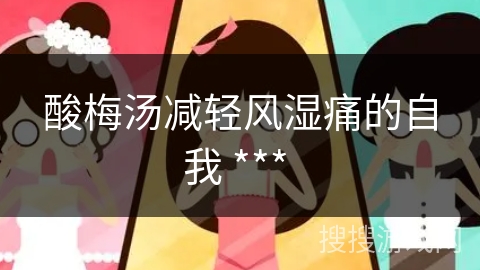 酸梅汤减轻风湿痛的自我 *** 
