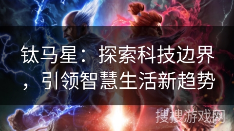 钛马星:探索科技边界,引领智慧生活新趋势 钛马星:探索科技边界,引领智慧生活新趋势