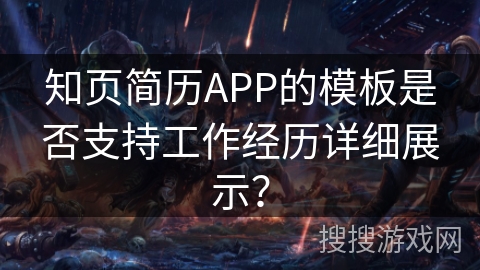 知页简历APP的模板是否支持工作经历详细展示? 知页简历APP的模板是否支持工作经历详细展示?
