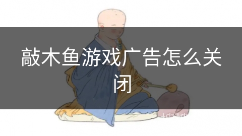 敲木鱼游戏广告怎么关闭 敲木鱼游戏广告怎么关闭