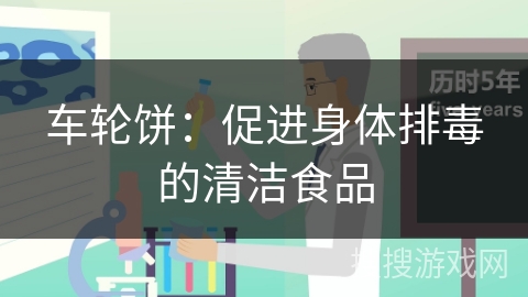 车轮饼：促进身体排毒的清洁食品