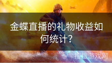 金蝶直播的礼物收益如何统计? 金蝶直播的礼物收益如何统计?