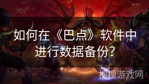 如何在《巴点》软件中进行数据备份? 如何在《巴点》软件中进行数据备份?