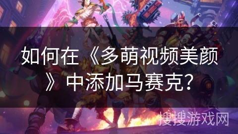 如何在《多萌视频美颜》中添加马赛克? 如何在《多萌视频美颜》中添加马赛克?