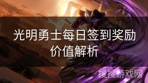 光明勇士每日签到奖励价值解析 光明勇士每日签到奖励价值解析