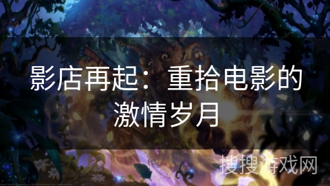 影店再起：重拾电影的激情岁月