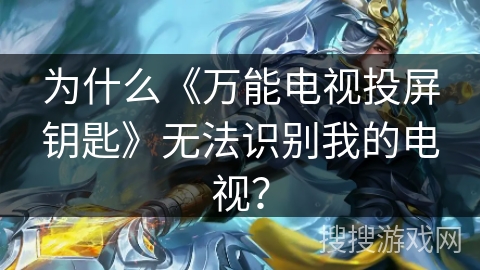 为什么《万能电视投屏钥匙》无法识别我的电视？