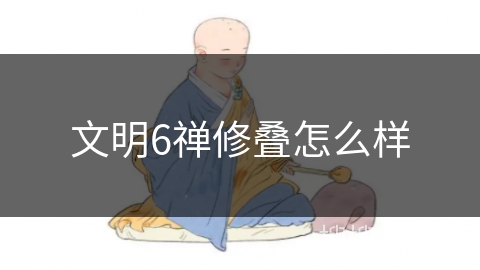 文明6禅修叠怎么样 文明6禅修叠怎么样