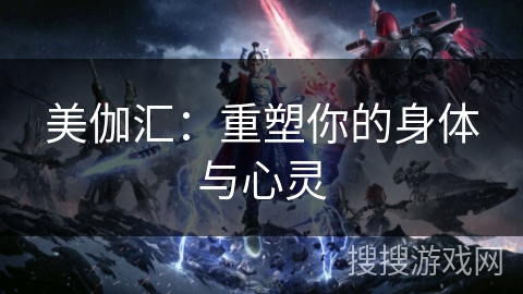 美伽汇:重塑你的身体与心灵 美伽汇:重塑你的身体与心灵
