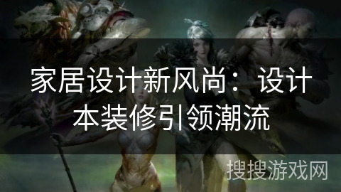 家居设计新风尚：设计本装修引领潮流
