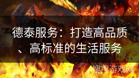 德泰服务：打造高品质、高标准的生活服务