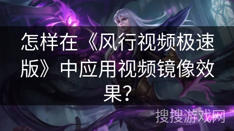 怎样在《风行视频极速版》中应用视频镜像效果？