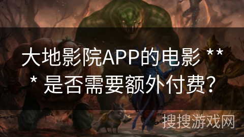 大地影院APP的电影 *** 是否需要额外付费？