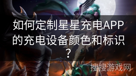 如何定制星星充电APP的充电设备颜色和标识？