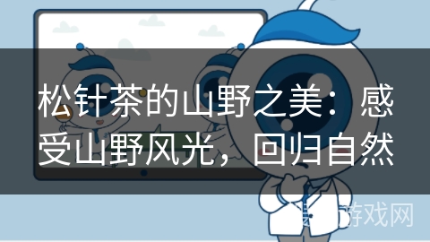 松针茶的山野之美：感受山野风光，回归自然