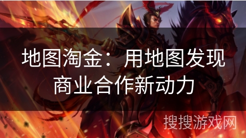 地图淘金：用地图发现商业合作新动力