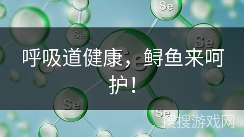 呼吸道健康，鲟鱼来呵护！