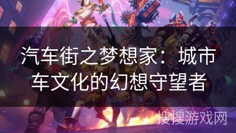汽车街之梦想家：城市车文化的幻想守望者