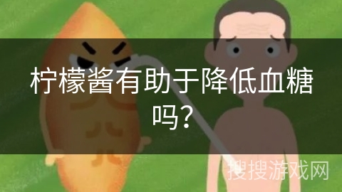 柠檬酱有助于降低血糖吗？