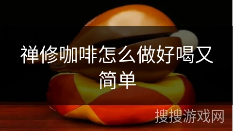 禅修咖啡怎么做好喝又简单 禅修咖啡怎么做好喝又简单
