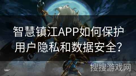 智慧镇江APP如何保护用户隐私和数据安全？