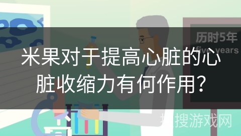 米果对于提高心脏的心脏收缩力有何作用?
