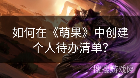 如何在《萌果》中创建个人待办清单？