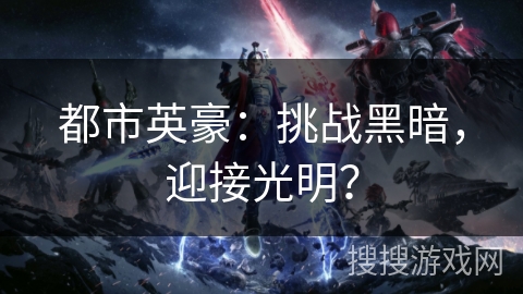 都市英豪：挑战黑暗，迎接光明？