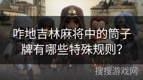 咋地吉林麻将中的筒子牌有哪些特殊规则？