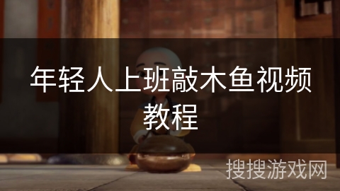 年轻人上班敲木鱼视频教程 年轻人上班敲木鱼视频教程