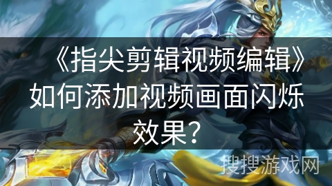 《指尖剪辑视频编辑》如何添加视频画面闪烁效果？