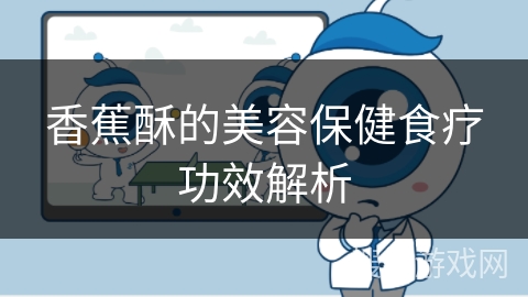 香蕉酥的美容保健食疗功效解析