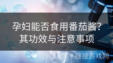 孕妇能否食用番茄酱？其功效与注意事项