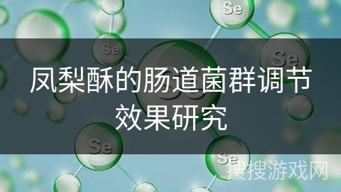 凤梨酥的肠道菌群调节效果研究