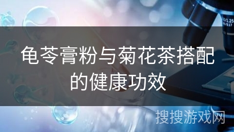 龟苓膏粉与菊花茶搭配的健康功效