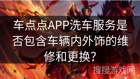 车点点APP洗车服务是否包含车辆内外饰的维修和更换？